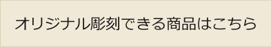 オリジナル彫刻できる商品はこちら